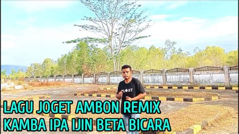 Lagu Joget Ambon Terbaru Remix Kamba Ipa Ijin Beta Bicara Youtube