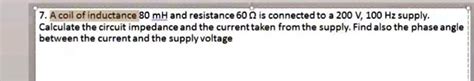 SOLVED A coil of inductance 80 mH and resistance 600 Î is connected