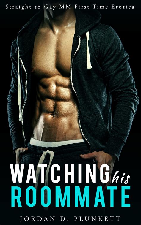 Watching His Roommate Straight To Gay Mm First Time Erotica By Jordan D Plunkett Goodreads