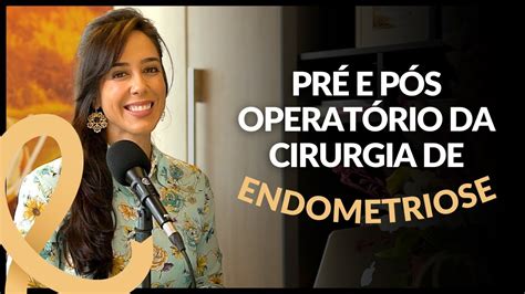 PRÉ E PÓS OPERATÓRIO DA CIRURGIA DE ENDOMETRIOSE Dra Juliana