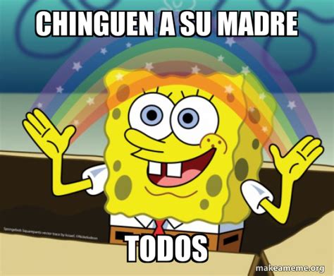 Chinguen A Su Madre Todos Rainbow Spongebob Meme Generator