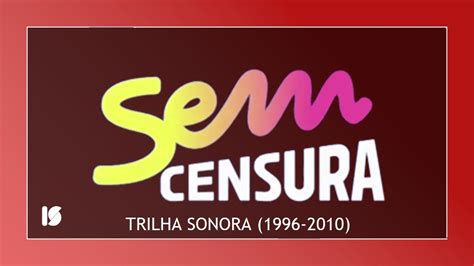 TRILHA SONORA DE ABERTURA E ENCERRAMENTO DO SEM CENSURA 1996 2010