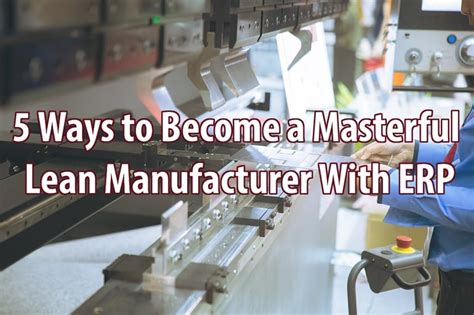 5 Ways To Become A Masterful Lean Manufacturer With Erp