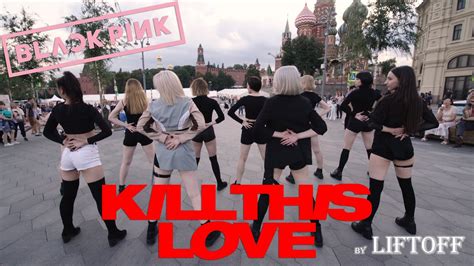 [kpop In Public] Blackpink 블랙핑크 Kill This Love 킬 디스 러브 Dance Cover By Liftoff Youtube