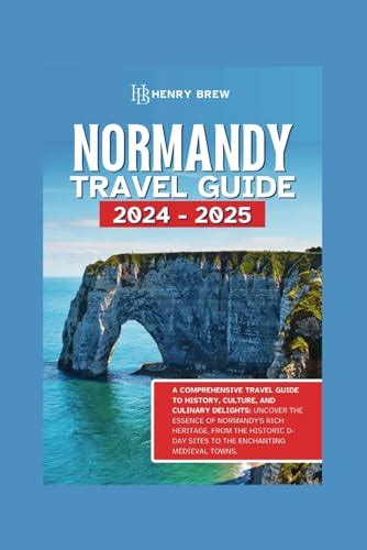 Normandy Travel Guide A Comprehensive Travel Guide To History Culture