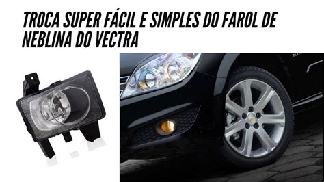 Como Trocar O Farol De Neblina Do Vectra Sem Retirar O Para Choque