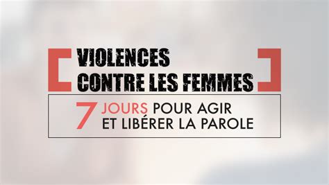 Violences Contre Les Femmes 7 Jours Pour Agir Et Libérer La Parole