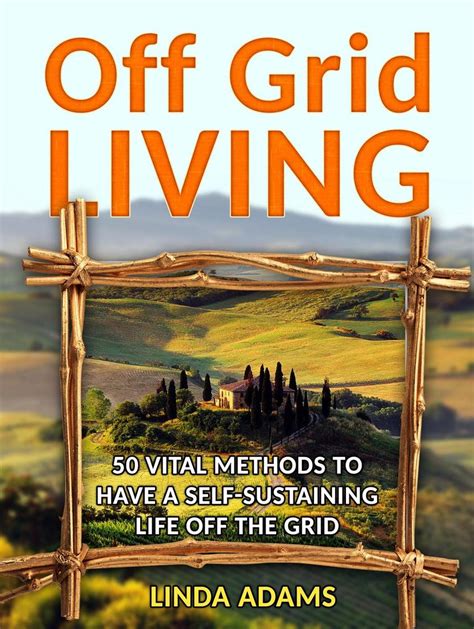 Read Off Grid Living 50 Vital Methods To Have A Self Sustaining Life