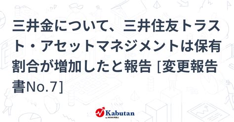 三井金について、三井住友トラスト・アセットマネジメントは保有割合が増加したと報告 [変更報告書no 7] 大量保有報告書 株探ニュース