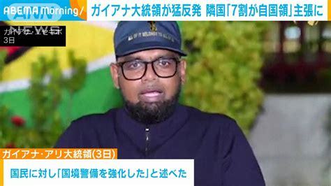 ガイアナ大統領「恐れることは何もない」領内の一部の領有主張するベネズエラに猛反発