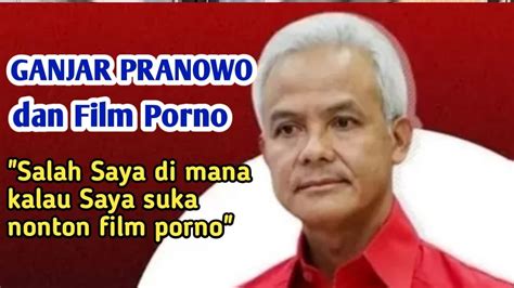 Ganjar Pranowo Salah Saya Di Mana Kalau Saya Suka Nonton Film Porno