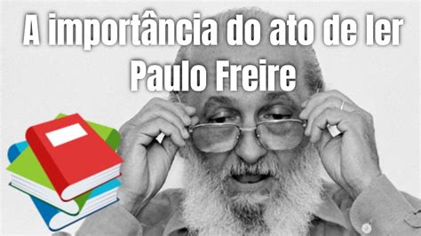 A importância do ato de ler Paulo Freire YouTube