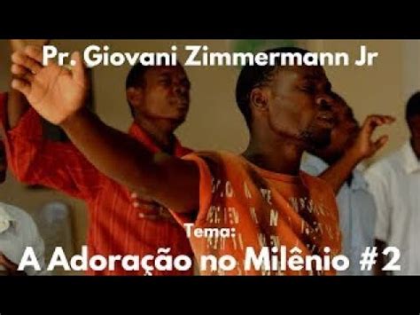 A Adoração no Milênio 2 Pr Giovani Zimmermann Jr Escatologia