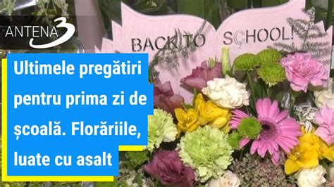 Ultimele pregătiri pentru prima zi de şcoală Florăriile luate cu