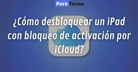 Cómo desbloquear un iPad con bloqueo de activación en 2024 PureTecno