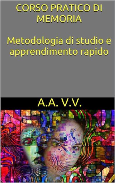 Corso pratico di memoria - metodologie di studio e apprendimento rapido ...