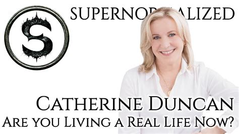 Catherine Duncan Interview Are You Living A Real Life Now Youtube