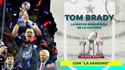 Tom Brady Y La Mayor Remontada De La Historia Un Super Bowl Para