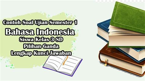 Contoh Soal Ujian Semester 1 Bahasa Indonesia Siswa Kelas 3 Sd Pilihan