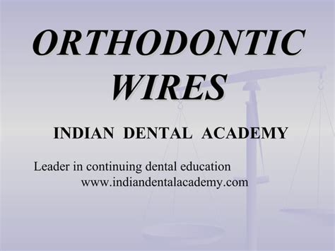 Orthodontics Wires Certified Fixed Orthodontic Courses By Indian Dental Academy Ppt