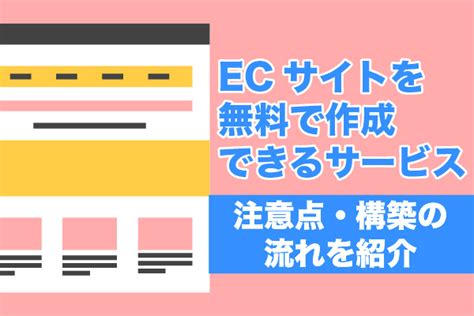 Ecサイトを無料で作成できるサービス17選｜注意点・構築の流れを紹介 Ec制作の依頼・相談・比較なら【ec幹事】