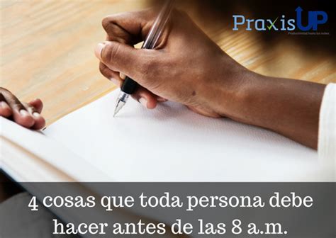 Cosas Que Toda Persona Debe Hacer Antes De Las A M Praxis Up