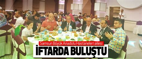 Samsun B Y K Anadolu Hastaneleri Ailesi Ftarda Bulu Tu