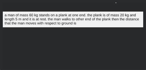 A Man Of Mass Kg Stands On A Plank At One End The Plank Is Of Mass