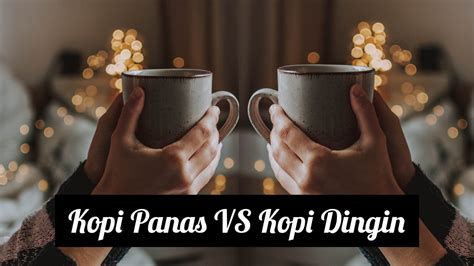 Battle Review Kopi Panas VS Kopi Dingin Begini Kata Para Ahli