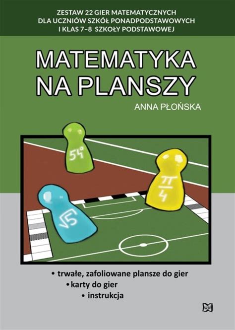 Matematyka na planszy Zestaw 22 gier matematycznych dla uczniów szkół