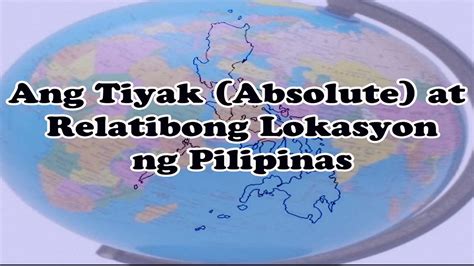 Ang Tiyak Absolute At Relatibong Lokasyon Ng Pilipinas Youtube