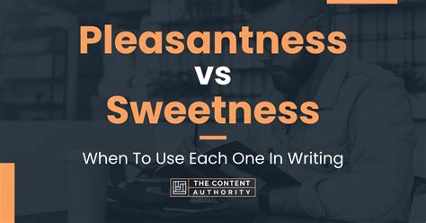 Pleasantness vs Sweetness: When To Use Each One In Writing