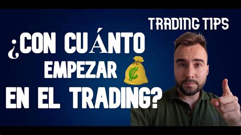 ¿cuánto Dinero Necesitas Para Empezar En El Trading Youtube