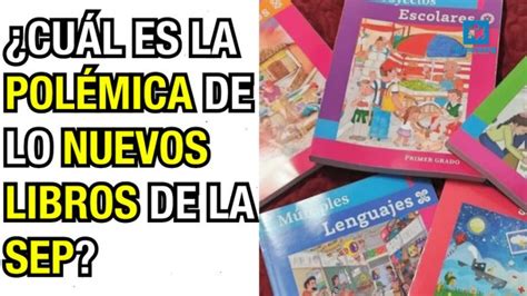 Cu L Es La Pol Mica De Los Nuevos Libros De La Sep