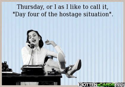 Thursday Or I As I Like To Call It Day Four Of The Hostage Situation