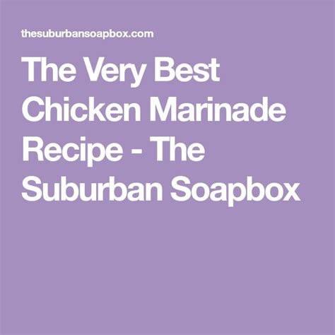 The Very Best Chicken Marinade Recipe The Suburban Soapbox Chicken