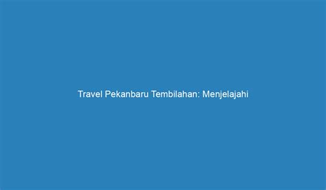 Travel Pekanbaru Tembilahan Menjelajahi Keindahan Alam