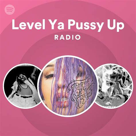 Level Ya Pussy Up Radio Playlist By Spotify Spotify