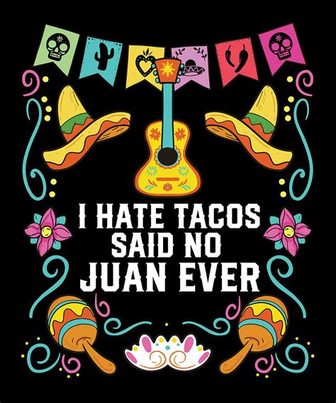 I Hate Tacos Said No Juan Ever Mexican Food Foodie Digital Art By Maximus Designs Fine Art America