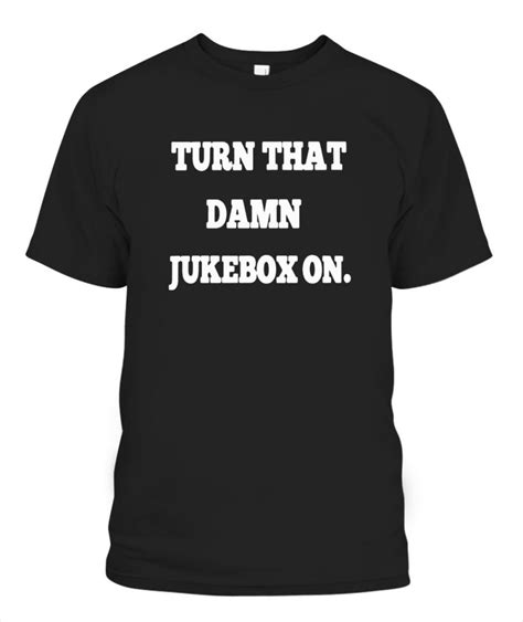 Turn That Damn Jukebox On Shirt Ellie Shirt