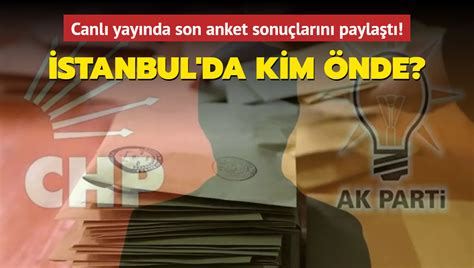 Canlı yayında son anket sonuçlarını paylaştı İstanbul da kim önde