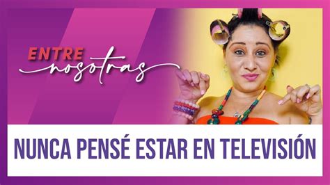 Entre Nosotras Nunca PensÉ Estar En TelevisiÓn Youtube