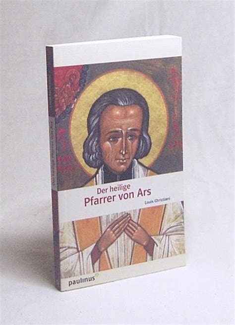 Der Heilige Pfarrer Von Ars Johannes Maria Vianney Wie Er Wirklich