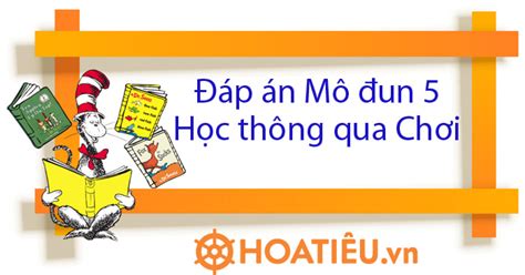 Đáp án Mô đun 5 Học thông qua Chơi Đáp án Module 5 Học thông qua Chơi