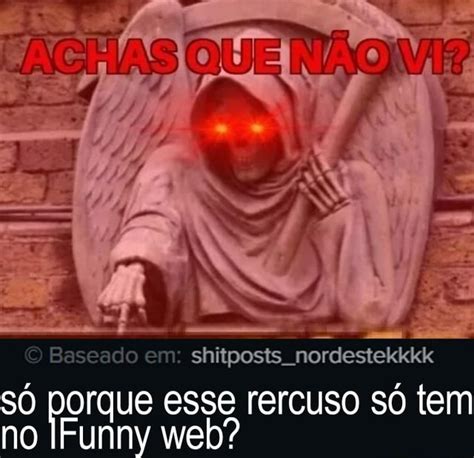 ACHAS QUE NÃO VI shitposts nordestekkkk só porque esse rercuso só