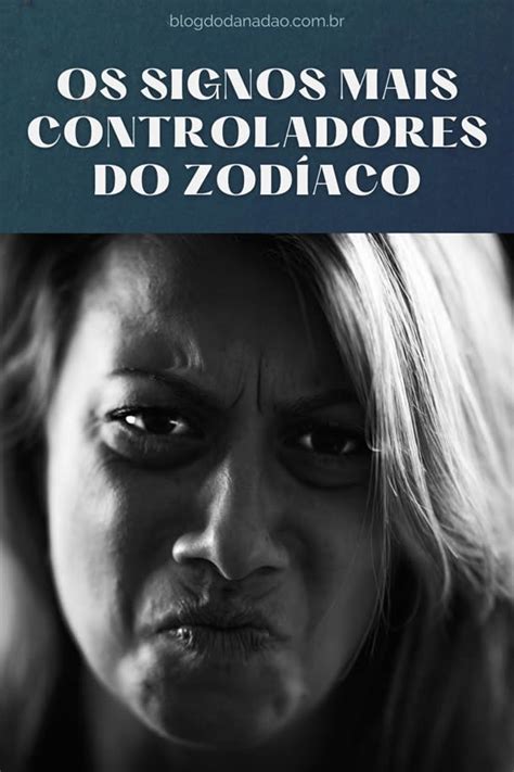 Top 3 Dos Signos Mais Controladores Do Zodíaco Blog Do Danadão