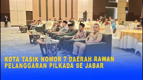 KOTA TASIK NOMOR 7 DAERAH RAWAN PELANGGARAN PILKADA SE JABAR YouTube