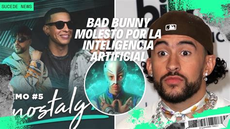 BAD BUNNY Molesto con la inteligencia artificial Qué le esta pasando