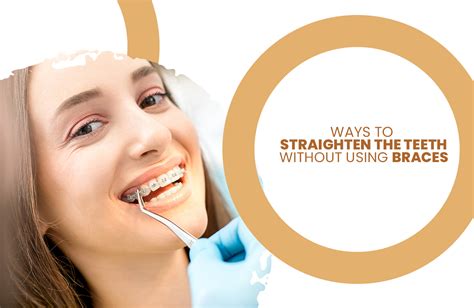 Great Ways To Straighten The Teeth Without Using Braces