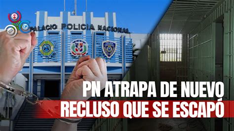 Policía Nacional captura y apresa recluso que escapó de prisión